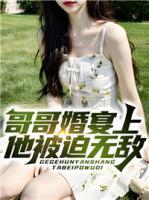 哥哥婚宴上,他被迫无敌