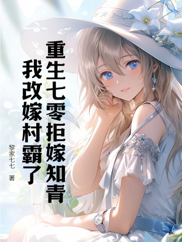 重生七零拒嫁知青,我改嫁村霸了