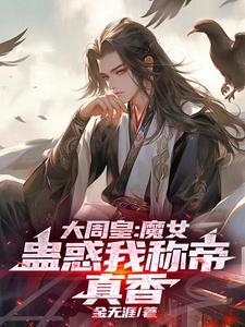 大周皇:魔女蛊惑我称帝,真香