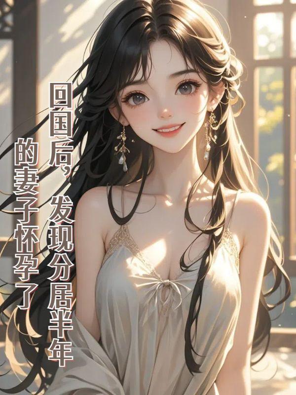 回国后,发现分居半年的妻子怀孕了