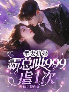 犟妻抗婚:霸总哄999虐1次